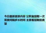 今日最新更新内容 公积金提取一次需要间隔多长时间 主要看提取的类型