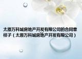 太原万科城房地产开发有限公司的合同章样子（太原万科城房地产开发有限公司）