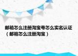 邮箱怎么注册淘宝号怎么实名认证（邮箱怎么注册淘宝）