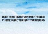 跪求广州澳门街餐厅分店地址?介绍(跪求广州澳门街餐厅分店地址?详细情况如何)