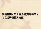 我是韩国人怎么说介绍(我是韩国人怎么说详细情况如何)