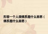 形容一个人很佛系是什么意思（佛系是什么意思）