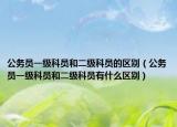 公务员一级科员和二级科员的区别（公务员一级科员和二级科员有什么区别）