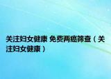 关注妇女健康 免费两癌筛查（关注妇女健康）