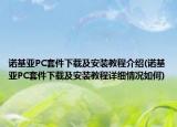 诺基亚PC套件下载及安装教程介绍(诺基亚PC套件下载及安装教程详细情况如何)
