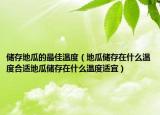 储存地瓜的最佳温度（地瓜储存在什么温度合适地瓜储存在什么温度适宜）