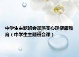 中学生主题班会课落实心理健康教育（中学生主题班会课）
