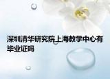 深圳清华研究院上海教学中心有毕业证吗