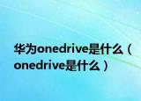 华为onedrive是什么（onedrive是什么）