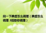 问一下脾虚怎么调理（脾虚怎么调理 3招助你调理）