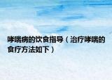 哮喘病的饮食指导（治疗哮喘的食疗方法如下）
