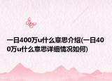 一日400万u什么意思介绍(一日400万u什么意思详细情况如何)
