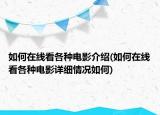 如何在线看各种电影介绍(如何在线看各种电影详细情况如何)