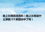 脸上长斑百度百科（脸上长斑是什么原因 5个原因你中了吗）