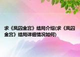 求《凤囚金宫》结局介绍(求《凤囚金宫》结局详细情况如何)