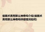 催眠术真有那么神奇吗介绍(催眠术真有那么神奇吗详细情况如何)