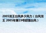 2005龙王台风多少风力（台风龙王 2005年第19号超强台风）