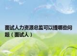 面试人力资源总监可以提哪些问题（面试人）