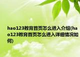 hao123教育首页怎么进入介绍(hao123教育首页怎么进入详细情况如何)