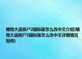 植物大战僵尸2国际版怎么改中文介绍(植物大战僵尸2国际版怎么改中文详细情况如何)