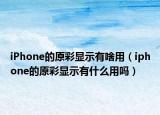iPhone的原彩显示有啥用（iphone的原彩显示有什么用吗）