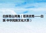 白族苍山洱海（苍洱灵秀——白族 中华民族文化大系）