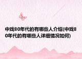 中戏80年代的有哪些人介绍(中戏80年代的有哪些人详细情况如何)