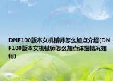 DNF100版本女机械师怎么加点介绍(DNF100版本女机械师怎么加点详细情况如何)