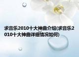 求音乐2010十大神曲介绍(求音乐2010十大神曲详细情况如何)