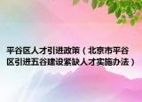 平谷区人才引进政策（北京市平谷区引进五谷建设紧缺人才实施办法）