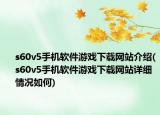 s60v5手机软件游戏下载网站介绍(s60v5手机软件游戏下载网站详细情况如何)