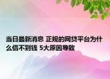 当日最新消息 正规的网贷平台为什么借不到钱 5大原因导致