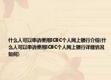 什么人可以申请使用ICBC个人网上银行介绍(什么人可以申请使用ICBC个人网上银行详细情况如何)