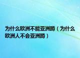 为什么欧洲不能亚洲蹲（为什么欧洲人不会亚洲蹲）
