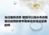 当日最新消息 吸烟可以延长寿命吸烟还能预防老年痴呆这些说法是真的吗
