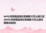 dnf心悦荣耀战场任务刷新卡怎么得介绍(dnf心悦荣耀战场任务刷新卡怎么得详细情况如何)