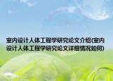 室内设计人体工程学研究论文介绍(室内设计人体工程学研究论文详细情况如何)