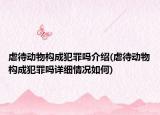 虐待动物构成犯罪吗介绍(虐待动物构成犯罪吗详细情况如何)