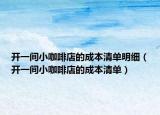 开一间小咖啡店的成本清单明细（开一间小咖啡店的成本清单）