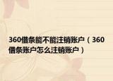 360借条能不能注销账户（360借条账户怎么注销账户）