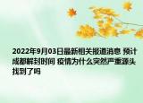 2022年9月03日最新相关报道消息 预计成都解封时间 疫情为什么突然严重源头找到了吗
