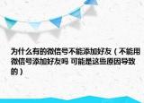 为什么有的微信号不能添加好友（不能用微信号添加好友吗 可能是这些原因导致的）