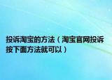 投诉淘宝的方法（淘宝官网投诉 按下面方法就可以）