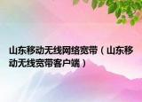 山东移动无线网络宽带（山东移动无线宽带客户端）