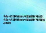 乌鲁木齐到郑州的火车票放票时间介绍(乌鲁木齐到郑州的火车票放票时间详细情况如何)