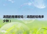 汤圆的有哪些馅（汤圆的馅有多少种）