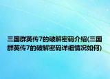 三国群英传7的破解密码介绍(三国群英传7的破解密码详细情况如何)