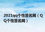 2021qq个性签名网（QQ个性签名网）