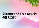 食味阿远的个人主页（食味阿远做什么工作）