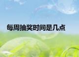每周抽奖时间是几点